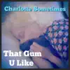 That Gum U Like - Charlotte Sometimes (Cover) - Single